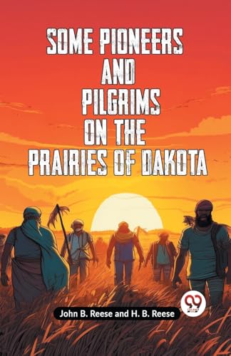 Some Pioneers And Pilgrims On The Prairies Of Dakota von Double9 Books
