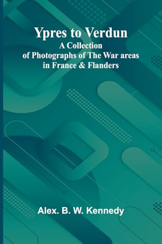 Ypres to Verdun A Collection of Photographs of the War areas in France & Flanders von Alpha Edition