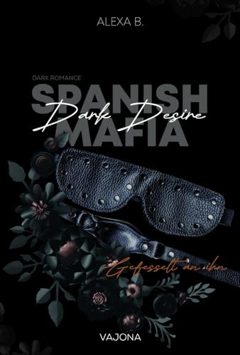 Dark Desire (Spanish Mafia 2): Gefesselt an ihn