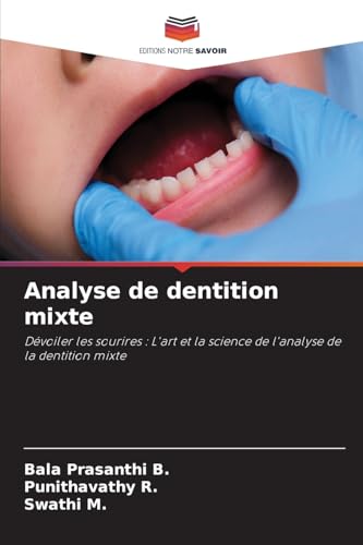 Analyse de dentition mixte: Dévoiler les sourires : L'art et la science de l'analyse de la dentition mixte von Editions Notre Savoir