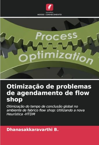 Otimização de problemas de agendamento de flow shop: Otimização do tempo de conclusão global no ambiente de fabrico flow shop: Utilizando a nova Heurística -HTDM von Edições Nosso Conhecimento