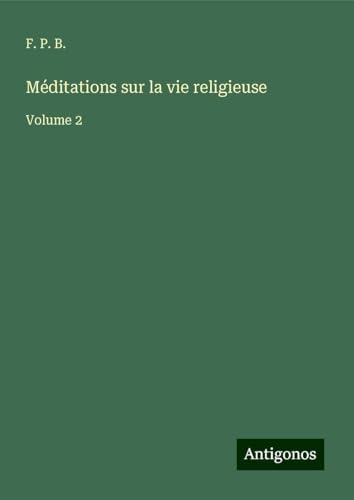 Méditations sur la vie religieuse: Volume 2 von Antigonos Verlag