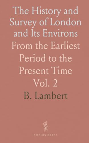 The History and Survey of London and Its Environs: From the Earliest Period to the Present Time von Sothis Press
