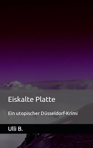 Eiskalte Platte: Ein utopischer Düsseldorf-Krimi (Timo Friedherr, Band 3)