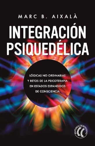 Integración Psiquedélica: Lógicas no ordinarias y retos de la psicoterapia en estados expandidos de consciencia von EDITORIAL ELEFTHERIA SL