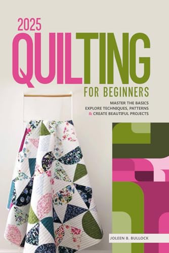 2025 Quilting for Beginners: Master the Basics Explore Techniques, Patterns & Create Beautiful Projects von Independently published