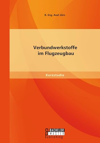 Verbundwerkstoffe im Flugzeugbau Verbundwerkstoffe im Flugzeugbau von Bachelor + Master Publishing