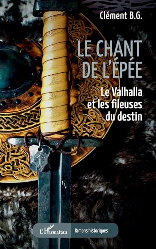 Le chant de l’épée: Le Valhalla et les fileuses du destin von Editions L'Harmattan