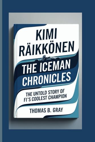 KIMI RÄIKKÖNEN: The Iceman Chronicles - The Untold Story of F1’s Coolest Champion von Independently published
