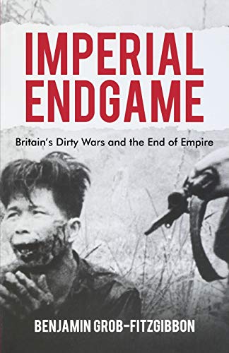 Imperial Endgame: Britain's Dirty Wars and the End of Empire (Britain and the World)