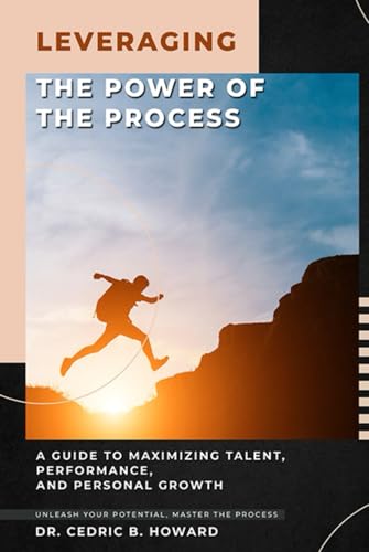 LEVERAGING THE POWER OF THE PROCESS: A Guide to Maximizing Talent, Performance, and Personal Growth von Independently published