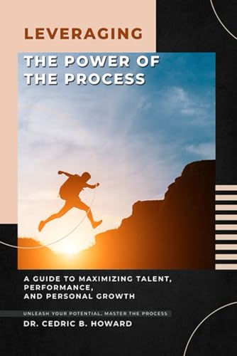 LEVERAGING THE POWER OF THE PROCESS: A Guide to Maximizing Talent, Performance, and Personal Growth von Independently published