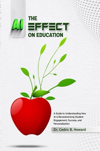 THE AI EFFECT ON EDUCATION: A Guide to Understanding How AI is Revolutionizing Student Engagement, Success, and Pedagogy von Independently published