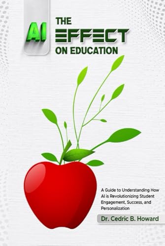 THE AI EFFECT ON EDUCATION: A Guide to Understanding How AI is Revolutionizing Student Engagement, Success, and Pedagogy von Independently published