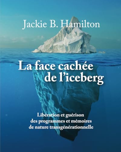La face cachée de l'iceberg: Libération et guérison des programmes et mémoires de nature transgénérationnelle von Independently published