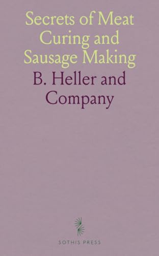Secrets of Meat Curing and Sausage Making: How to Cure Hams, Shoulders, Bacon, Corned Beef, Etc.; How to Make Sausage, Etc von Sothis Press