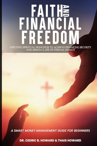 FAITH AND FINANCIAL FREEDOM: Applying Spiritual Principles to Achieve Financial Security and Design a Life of Eternal Impact von Authors Hike