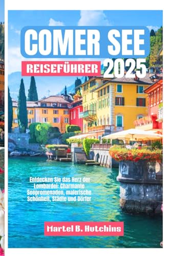 COMER SEE REISEFÜHRER 2025: Entdecken Sie das Herz der Lombardei: Charmante Seepromenaden, malerische Schönheit, Städte und Dörfer von Independently published