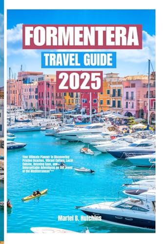 FORMENTERA TRAVEL GUIDE 2025: Your Ultimate Planner to Discovering Pristine Beaches, Vibrant Culture, Local Cuisine, Relaxing Spas, and Unforgettable Adventures on the Jewel of the Mediterranean FORMENTERA TRAVEL GUIDE 2025: Your Ultimate Planner to Discovering Pristine Beaches, Vibrant Culture, Local Cuisine, Relaxing Spas, and Unforgettable Adventures on the Jewel of the Mediterranean von Independently published