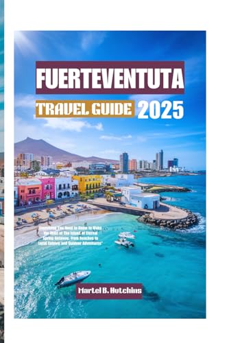 FUERTEVENTUTA TRAVEL GUIDE 2025: Everything You Need to Know to Make the Most of The Island of Eternal Spring Getaway, from Beaches to Local Cuisine and Outdoor Adventures" FUERTEVENTUTA TRAVEL GUIDE 2025: Everything You Need to Know to Make the Most of The Island of Eternal Spring Getaway, from Beaches to Local Cuisine and Outdoor Adventures" von Independently published