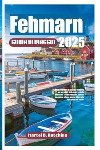 Fehmarn Guida di viaggio 2025: La tua avventura di viaggio definitiva nel paradiso delle isole baltiche tedesche; Scopri attrazioni, cucina, avventure all'aria aperta, itinerari e tour come un locale Fehmarn Guida di viaggio 2025: La tua avventura di viaggio definitiva nel paradiso delle isole baltiche tedesche; Scopri attrazioni, cucina, avventure all'aria aperta, itinerari e tour come un locale von Independently published