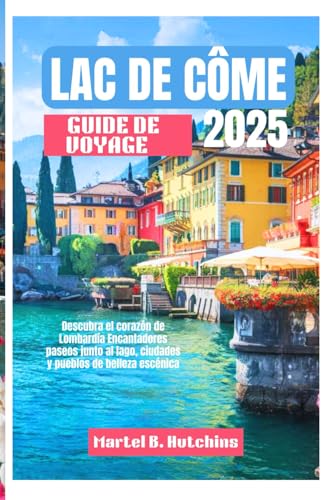 LAC DE CÔME GUIDE DE VOYAGE 2025: Découvrez le cœur de la Lombardie De charmantes promenades au bord du lac, des villes et des villages pittoresques et d'une beauté LAC DE CÔME GUIDE DE VOYAGE 2025: Découvrez le cœur de la Lombardie De charmantes promenades au bord du lac, des villes et des villages pittoresques et d'une beauté von Independently published
