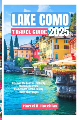 LAKE COMO TRAVEL GUIDE 2025: Discover The Heart of Lombardy Charming Lakeside Promenades, Scenic Beauty Towns and Villages LAKE COMO TRAVEL GUIDE 2025: Discover The Heart of Lombardy Charming Lakeside Promenades, Scenic Beauty Towns and Villages von Independently published