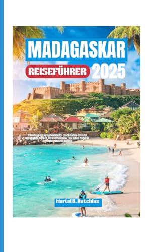 MADAGASKAR REISEFÜHRER 2025: Erkundung der atemberaubenden Landschaften der Insel, einzigartige Tierwelt, Reiseroutenplaner. und lokale Tipps für ein unvergessliches Erlebnis von Independently published