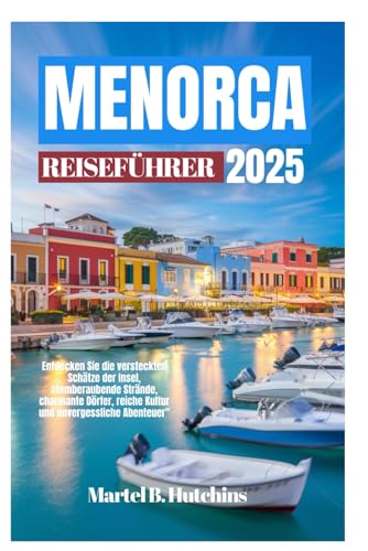 MENORCA REISEFÜHRER 2025: Entdecken Sie die versteckten Schätze der Insel, atemberaubende Strände, charmante Dörfer, reiche Kultur und unvergessliche Abenteuer" von Independently published