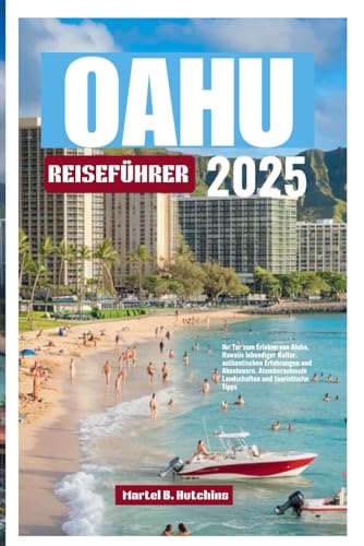OAHU REISEFÜHRER 2025: Ihr Tor zum Erleben von Aloha, Hawaiis lebendiger Kultur, authentischen Erfahrungen und Abenteuern. Atemberaubende Landschaften und touristische Tipps OAHU REISEFÜHRER 2025: Ihr Tor zum Erleben von Aloha, Hawaiis lebendiger Kultur, authentischen Erfahrungen und Abenteuern. Atemberaubende Landschaften und touristische Tipps von Independently published