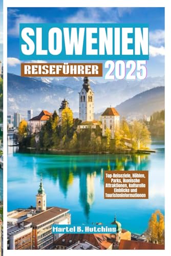 SLOWENIEN REISEFÜHRER 2025: Top-Reiseziele, Höhlen, Parks, ikonische Attraktionen, kulturelle Einblicke und Touristeninformationen SLOWENIEN REISEFÜHRER 2025: Top-Reiseziele, Höhlen, Parks, ikonische Attraktionen, kulturelle Einblicke und Touristeninformationen von Independently published