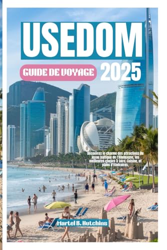 USEDOM GUIDE DE VOYAGE 2025: Découvrez le charme des attractions du joyau baltique de l'Allemagne, les meilleures choses à faire. Cuisine, et plans d'itinéraires, USEDOM GUIDE DE VOYAGE 2025: Découvrez le charme des attractions du joyau baltique de l'Allemagne, les meilleures choses à faire. Cuisine, et plans d'itinéraires, von Independently published