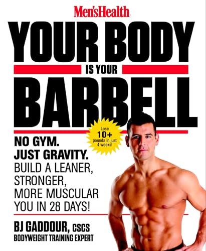 Men's Health Your Body is Your Barbell: No Gym. Just Gravity. Build a Leaner, Stronger, More Muscular You in 28 Days!