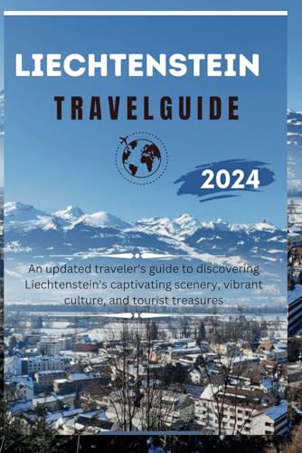 LIECHTENSTEIN TRAVEL GUIDE 2024: An updated traveler's guide to discovering Liechtenstein's captivating scenery, vibrant culture, and tourist treasures von Independently published