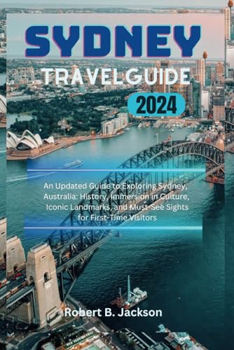 SYDNEY TRAVEL GUIDE 2024: An Updated Guide to Exploring Sydney, Australia: History, Immersion in Culture, Iconic Landmarks, and Must-See Sights for First-Time Visitors von Independently published