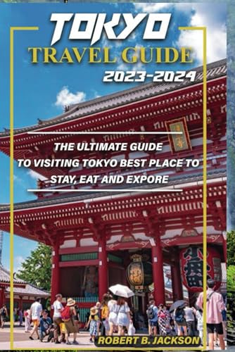 TOKYO TRAVEL GUIDE 2023-2024: The Ultimate Guide to Visiting Tokyo; best places to stay, eat and explore von Independently published