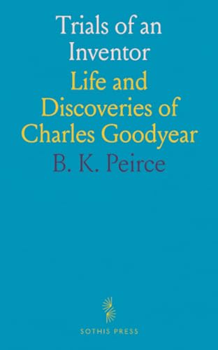 Trials of an Inventor: Life and Discoveries of Charles Goodyear von Sothis Press