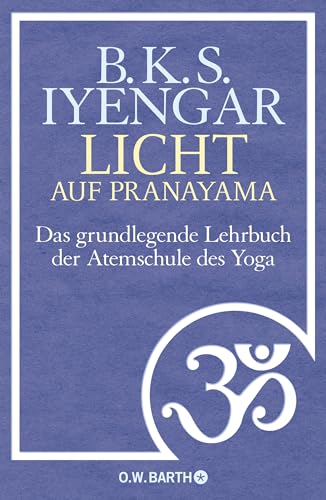 Licht auf Pranayama: Das grundlegende Lehrbuch der Atemschule des Yoga von Barth O.W.