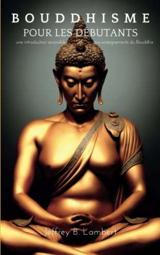 Bouddhisme pour le débutant: Une introduction accessible aux enseignements du bouddha