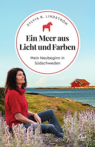 Ein Meer aus Licht und Farben: Mein Neubeginn in Südschweden (Sehnsuchtsorte, Band 14)