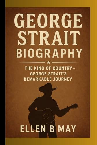 GEORGE STRAIT BIOGRAPHY: THE KING OF COUNTRY-GEORGE STRAIT’S REMARKABLE JOURNEY von Independently published