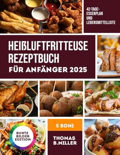 Heißluftfritteuse Rezeptbuch Für Anfänger 2025: Köstliche und einfache Rezepte für vielbeschäftigte Menschen (FARBIGE AUSGABE)