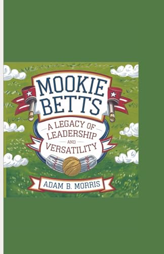 Mookie Betts: A Legacy of Leadership and Versatility von Independently published