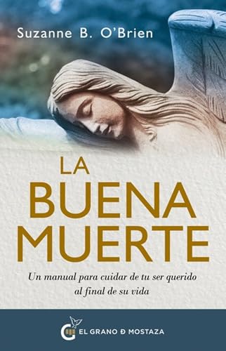 La buena muerte: Un manual para cuidar de tu ser querido al final de su vida von Ediciones El Grano de Mostaza S.L.