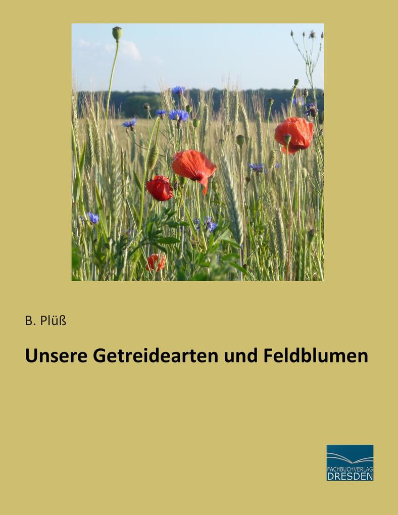 Unsere Getreidearten und Feldblumen von Fachbuchverlag-Dresden
