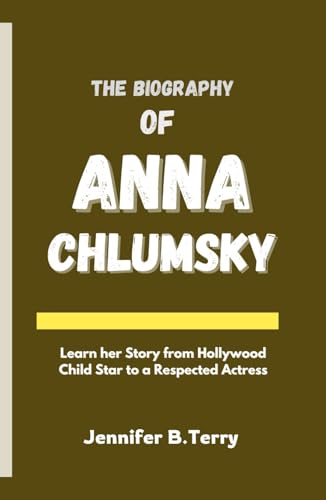 THE BIOGRAPHY OF ANNA CHLUMSKY: Learn Her Story from Hollywood Child Star to a Respected Actress