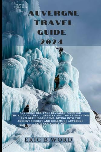 AUVERGNE TRAVEL GUIDE 2024: Auvergne Heritage Revealed: Uncover the Rich Cultural Tapestry and Top Attractions. Explore Hidden Gems, Diving into the ... Grimoire: Quests Beyond Borders, Band 59) von Independently published