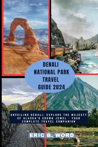 DENALI NATIONAL PARK TRAVEL GUIDE 2024: Unveiling Denali: Explore the Majesty of Alaska's Crown Jewel - Your Complete Travel Companion (Globetrotter's Grimoire: Quests Beyond Borders, Band 81) von Independently published