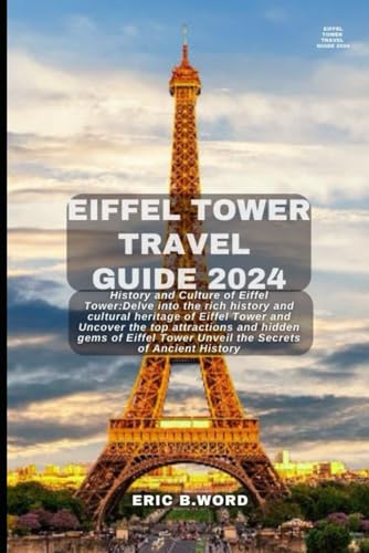 EIFFEL TOWER TRAVEL GUIDE 2024: History and Culture of Eiffel Tower:Delve into the rich history and cultural heritage of Eiffel Tower and Uncover the ... Grimoire: Quests Beyond Borders, Band 2) von Independently published