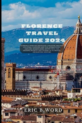 FLORENCE TRAVEL GUIDE 2024: Florence Heritage Revealed: Uncover the Rich Cultural Tapestry and Top Attractions. Explore Hidden Gems, Diving into the ... Grimoire: Quests Beyond Borders, Band 21) von Independently published